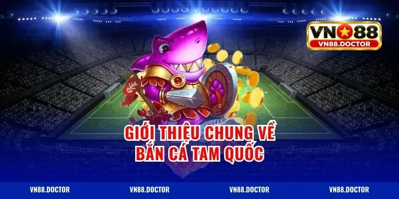 Giới Thiệu Chung về Bắn Cá Tam Quốc