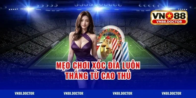 Mẹo Chơi Xóc Đĩa Luôn Thắng Từ Cao Thủ
