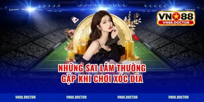 Những Sai Lầm Thường Gặp Khi Chơi Xóc Đĩa