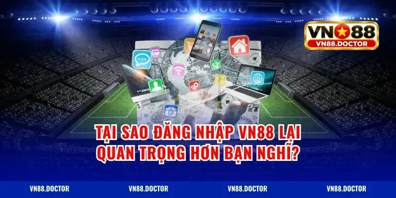 Tại Sao Đăng Nhập VN88 Lại Quan Trọng Hơn Bạn Nghĩ?