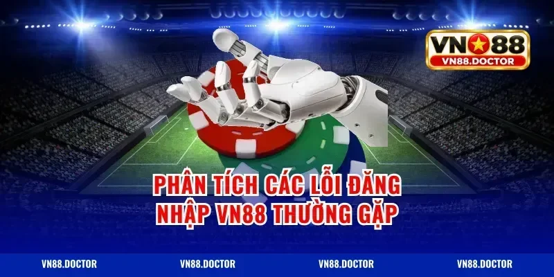 Phân Tích Các Lỗi Đăng Nhập VN88 Thường Gặp