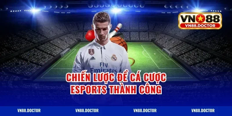 Chiến Lược Để Cá Cược Esports Thành Công