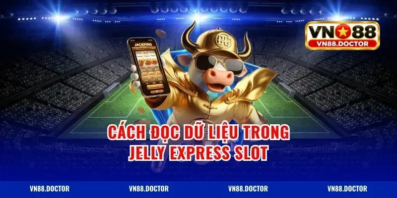 Cách đọc dữ liệu trong jelly express slot