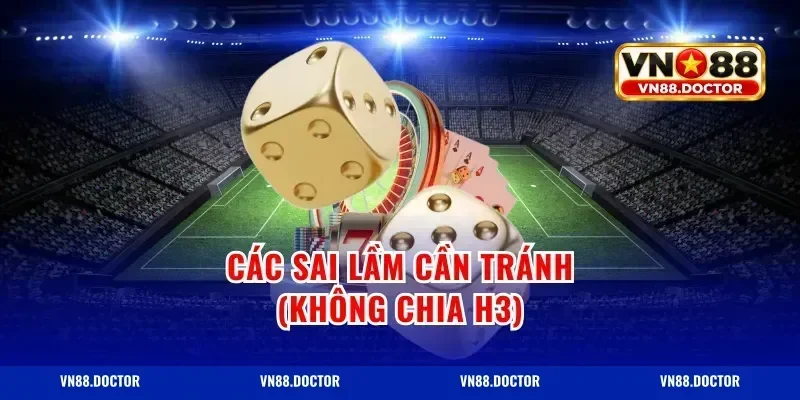 Các sai lầm cần tránh (Không chia H3)