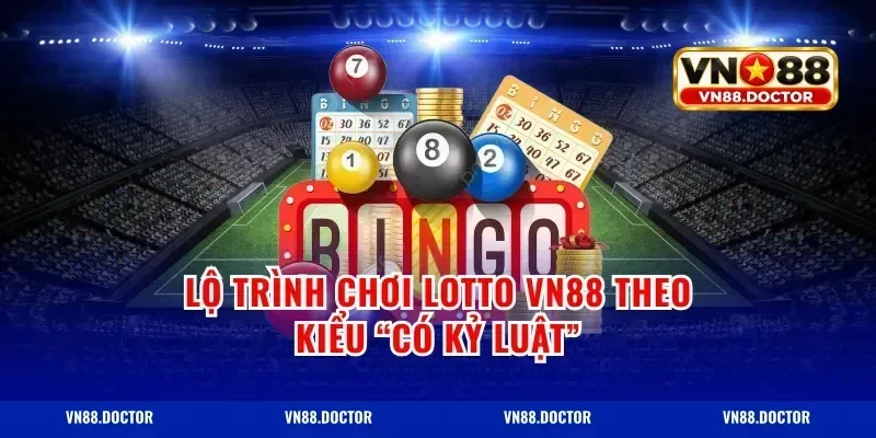 Lộ trình chơi lotto VN88 theo kiểu “có kỷ luật”