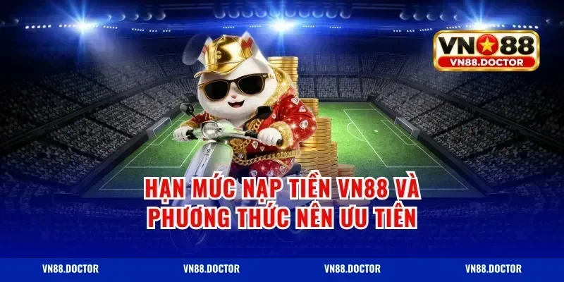 Hạn mức nạp tiền vn88 và phương thức nên ưu tiên