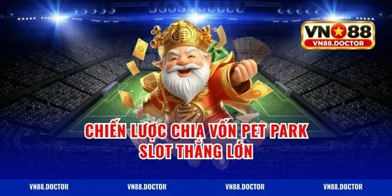 Chiến lược chia vốn pet park slot thắng lớn