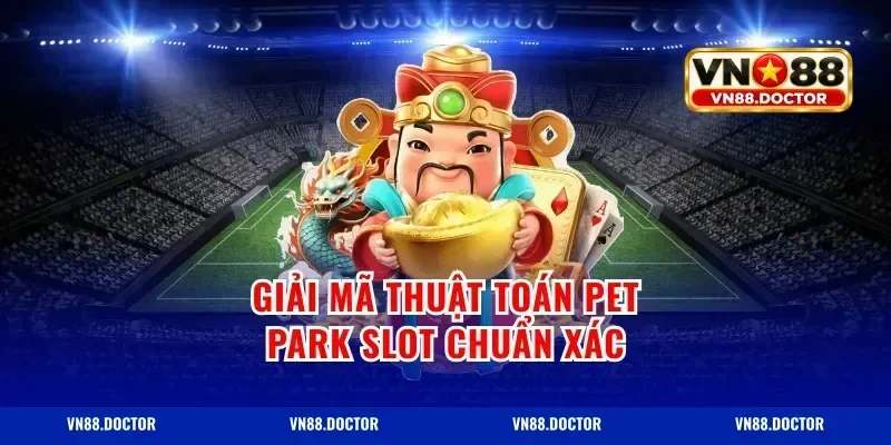 Giải mã thuật toán pet park slot chuẩn xác
