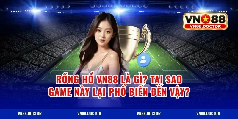 Rồng Hổ vn88 Là Gì? Tại Sao Game Này Lại Phổ Biến Đến Vậy?
