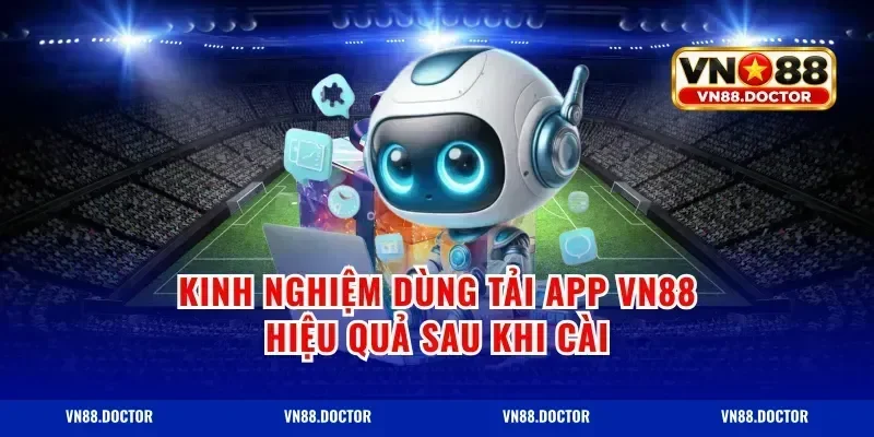 Kinh nghiệm dùng tải app vn88 hiệu quả sau khi cài