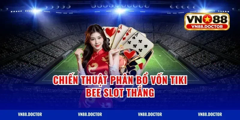 Chiến thuật phân bổ vốn tiki bee slot thắng